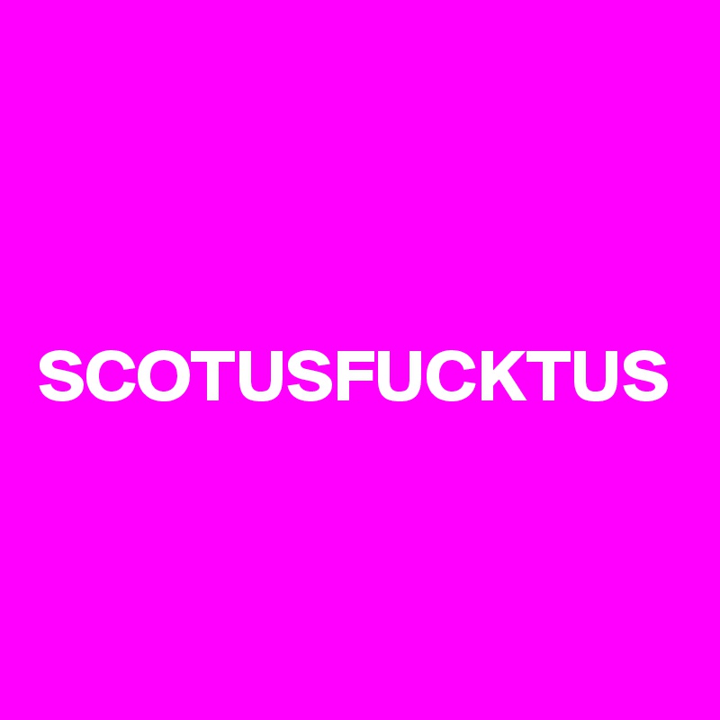 SCOTUSFUCKTUS
