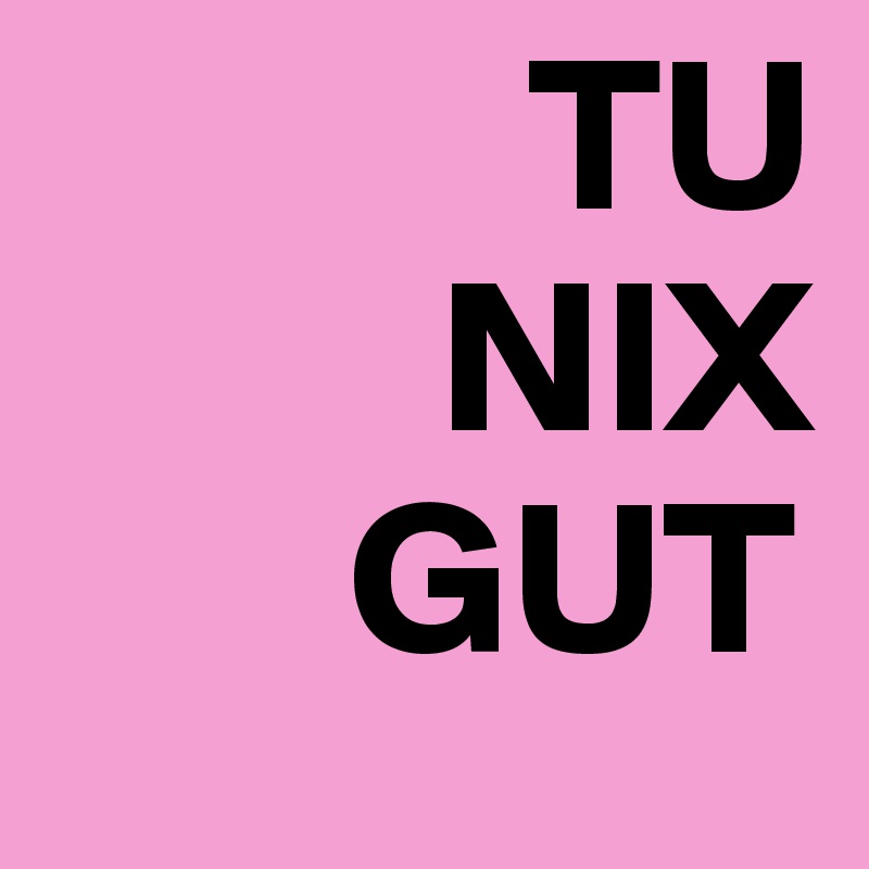            TU
         NIX
       GUT