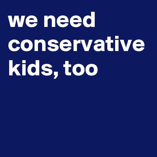 we need conservative kids, too