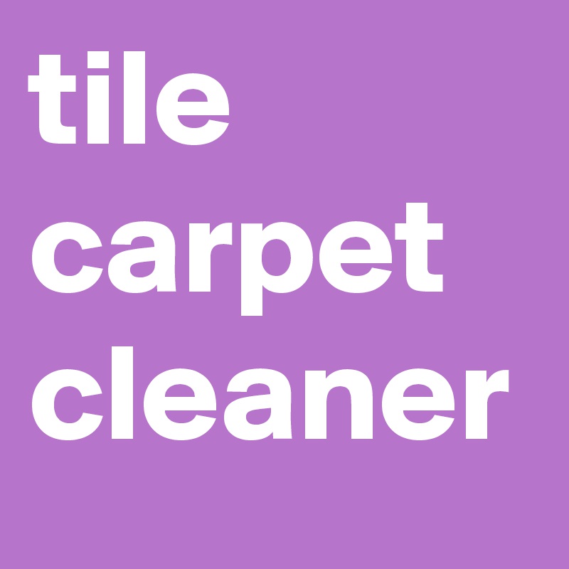 tile carpet cleaner