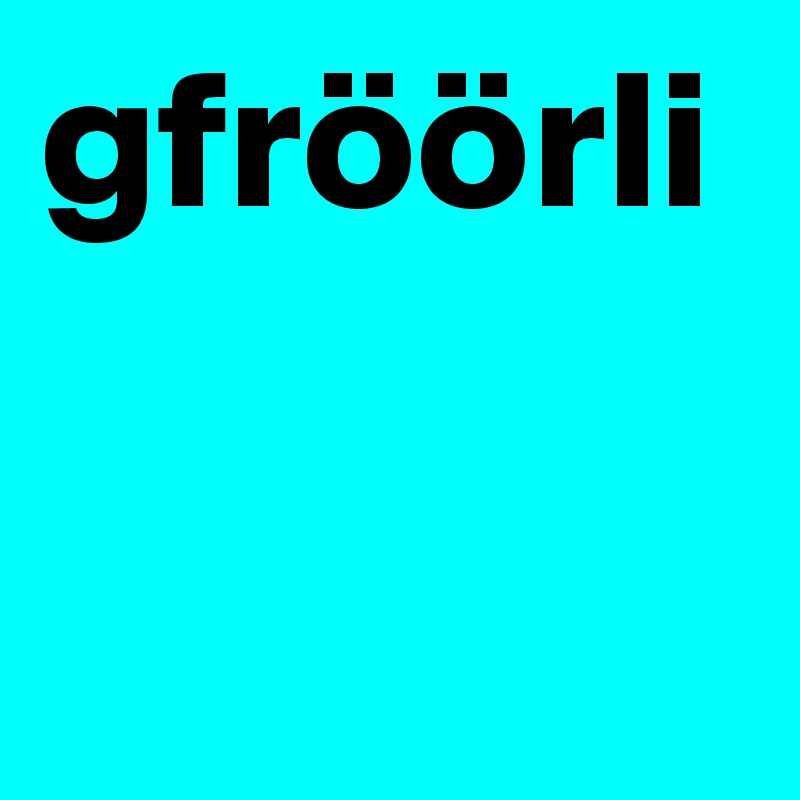 gfröörli
