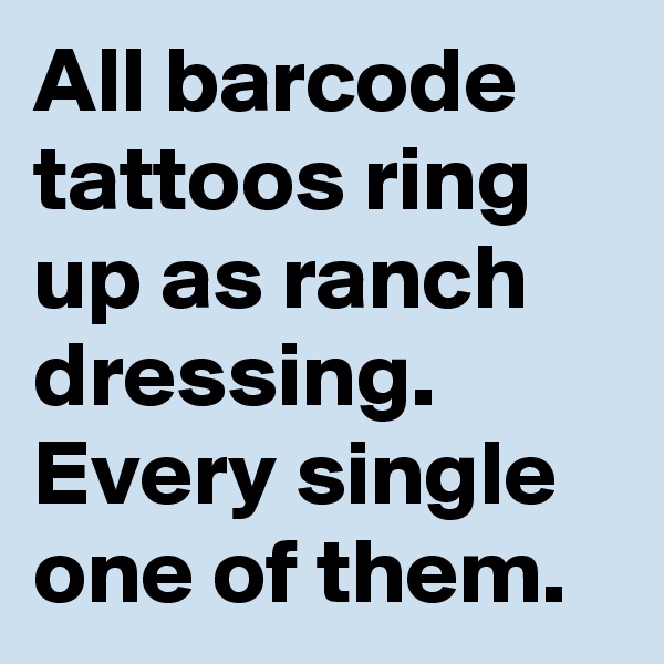 All barcode tattoos ring up as ranch dressing. Every single one of them.