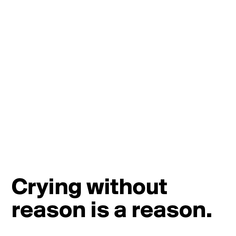 Crying without reason is a reason. - Post by michiko3010 on Boldomatic