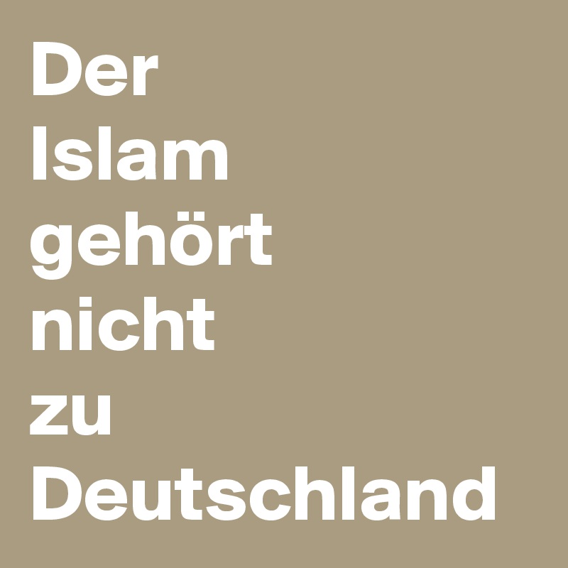 Der
Islam
gehört
nicht 
zu Deutschland