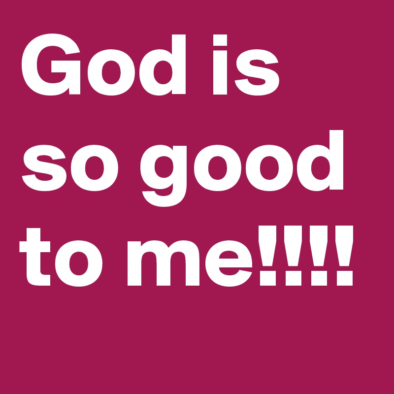 God Is So Good To Me Post By Eboneerose On Boldomatic