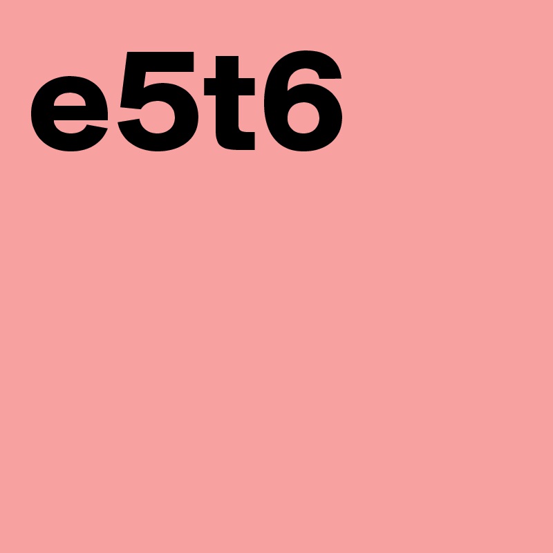 e5t6