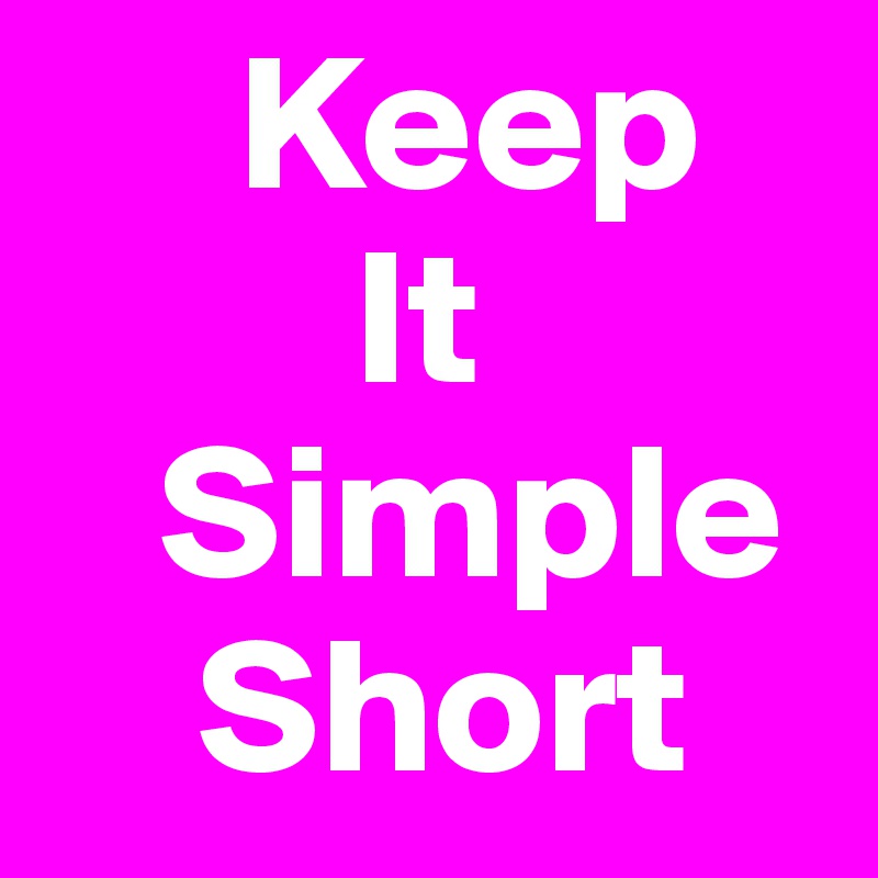      Keep
        It
   Simple
    Short