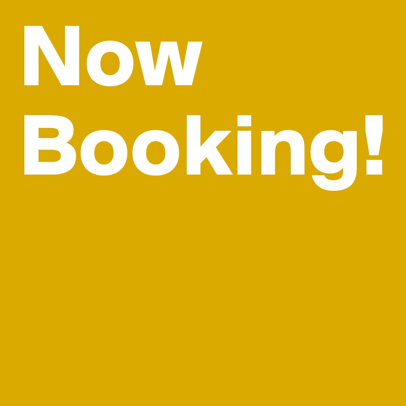 Now Booking! 

