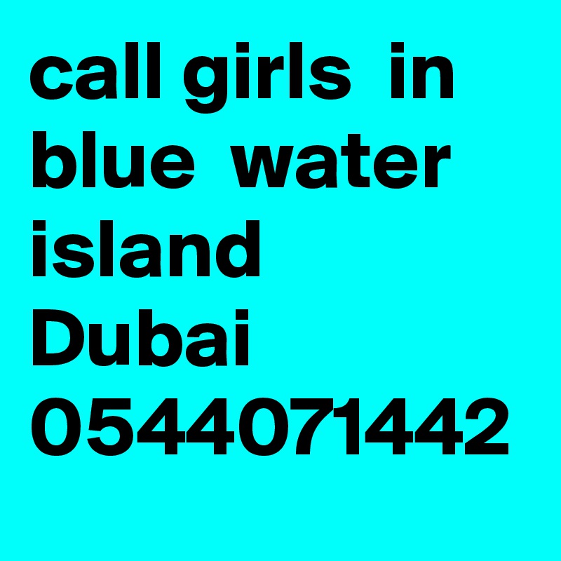 call girls  in  blue  water  island  Dubai  0544071442