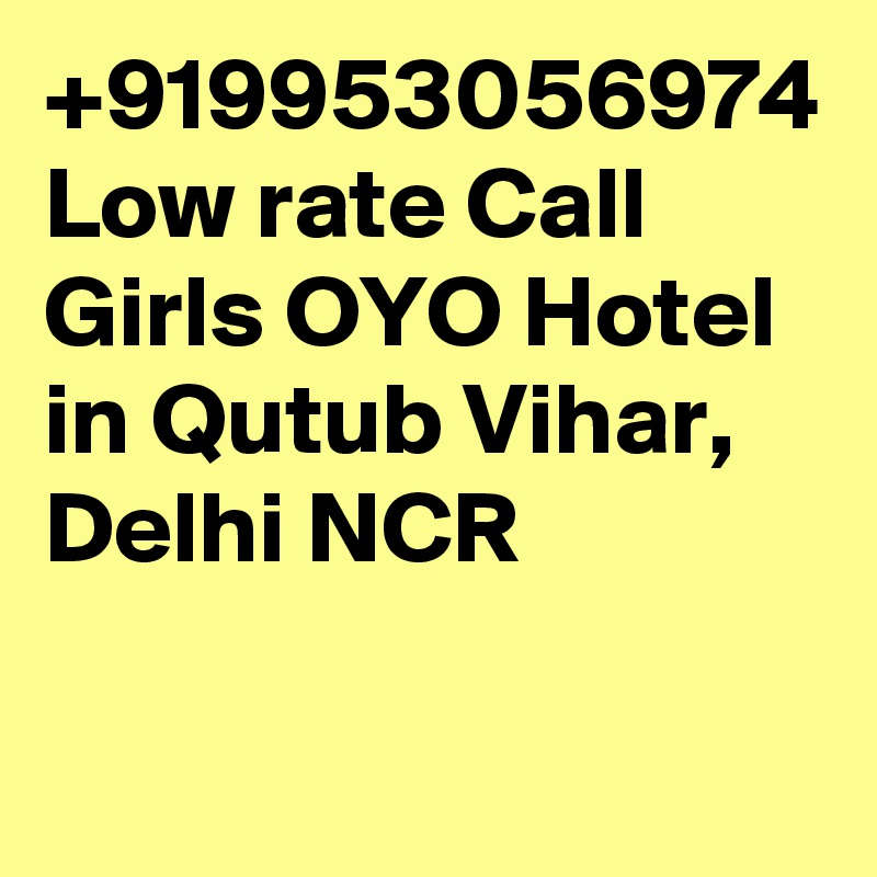 +919953056974 Low rate Call Girls OYO Hotel in Qutub Vihar, Delhi NCR