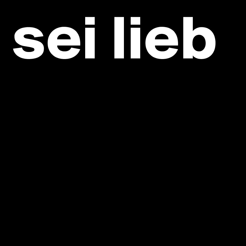 sei lieb