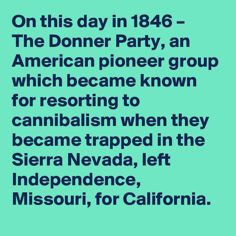 On This Day In 1846 The Donner Party An American Pioneer Group Which