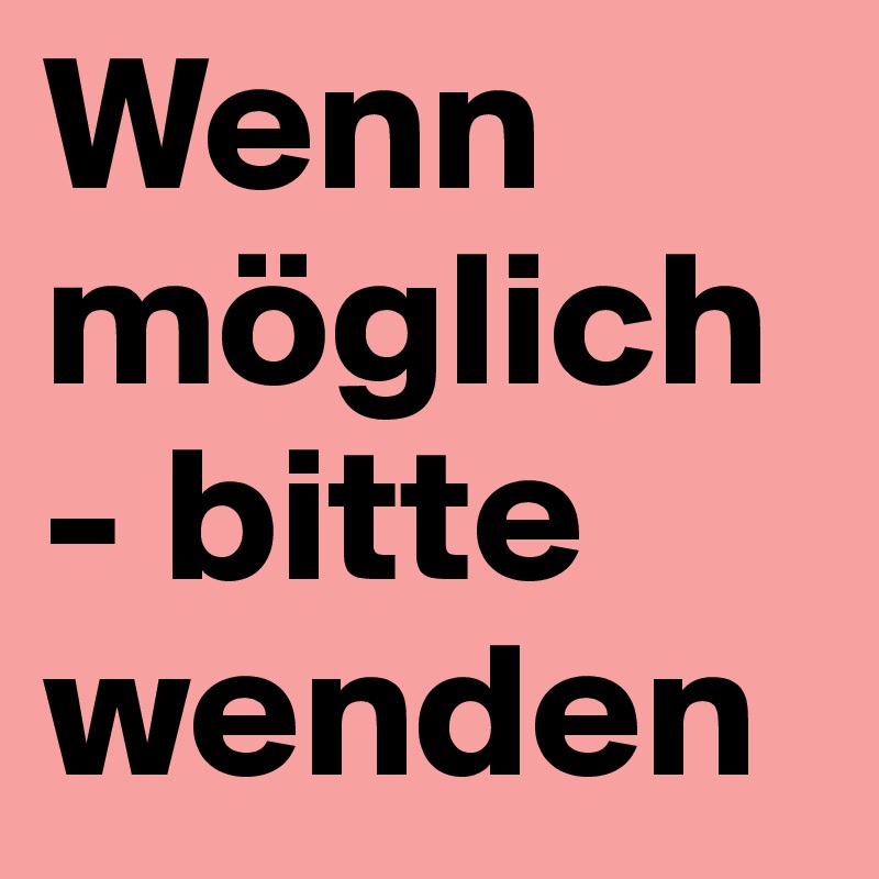 Wenn möglich - bitte wenden