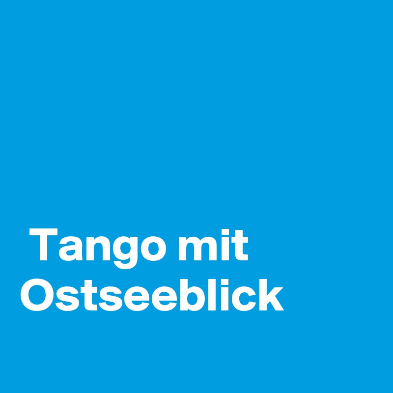 


      
 Tango mit Ostseeblick
