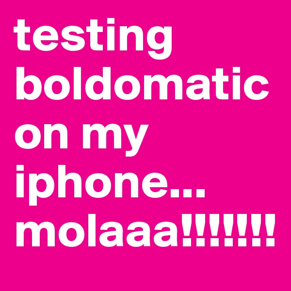 testing
boldomatic on my iphone... molaaa!!!!!!!