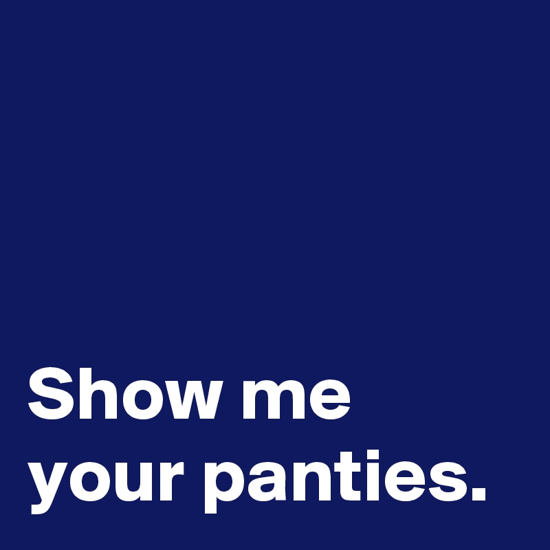 Show me your panties. - Post by janem803 on Boldomatic