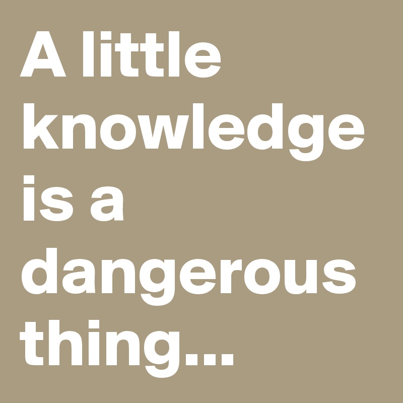 Albums 104+ Pictures a little knowledge is a dangerous thing quote Full HD, 2k, 4k