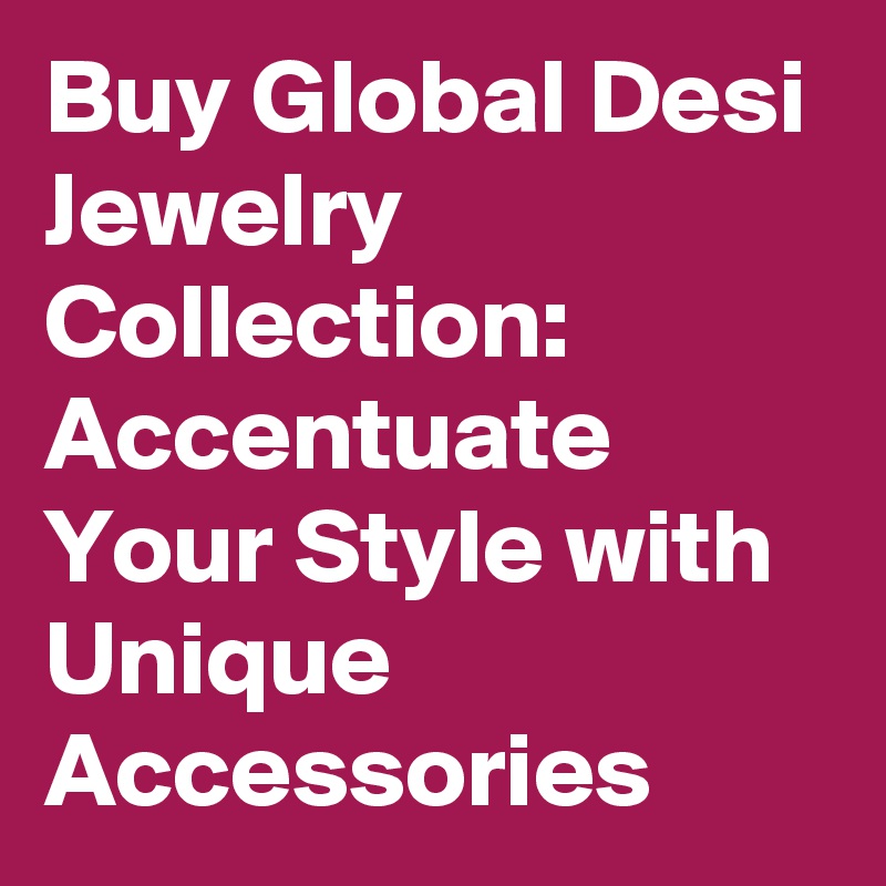 Buy Global Desi Jewelry Collection: Accentuate Your Style with Unique Accessories