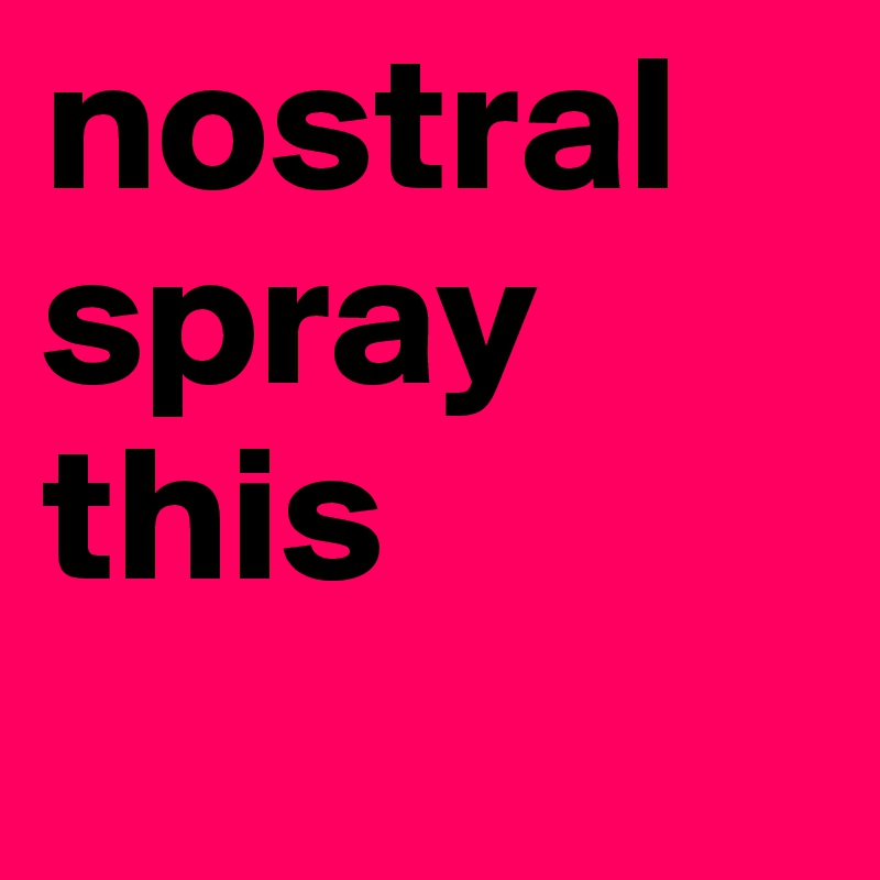 nostral spray
this
