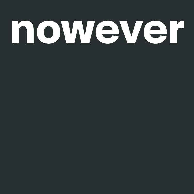 nowever


