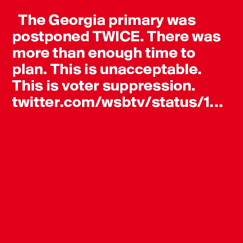   The Georgia primary was postponed TWICE. There was more than enough time to plan. This is unacceptable. This is voter suppression. twitter.com/wsbtv/status/1…
