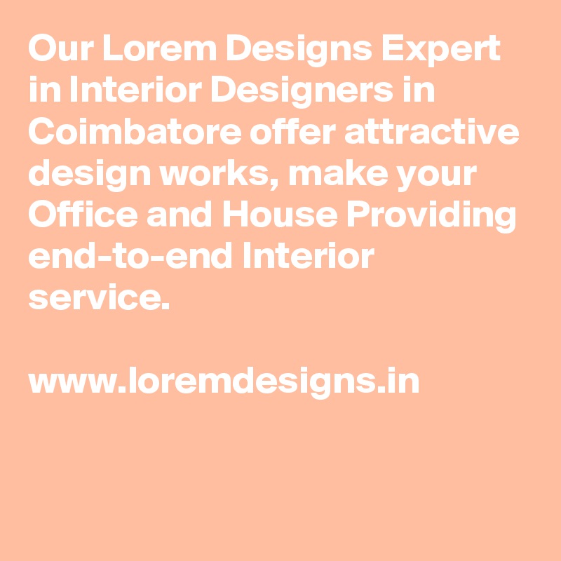 Our Lorem Designs Expert in Interior Designers in Coimbatore offer attractive design works, make your Office and House Providing end-to-end Interior service.

www.loremdesigns.in

