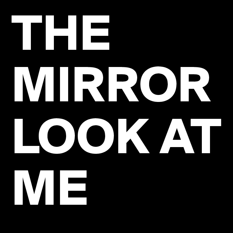 THE MIRROR LOOK AT ME