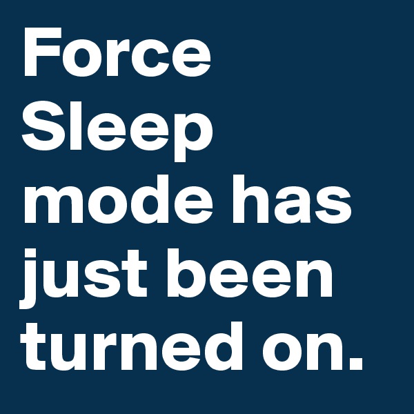Force Sleep mode has just been turned on.
