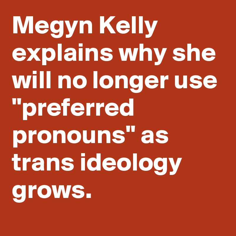 Megyn Kelly explains why she will no longer use "preferred pronouns" as trans ideology grows. 