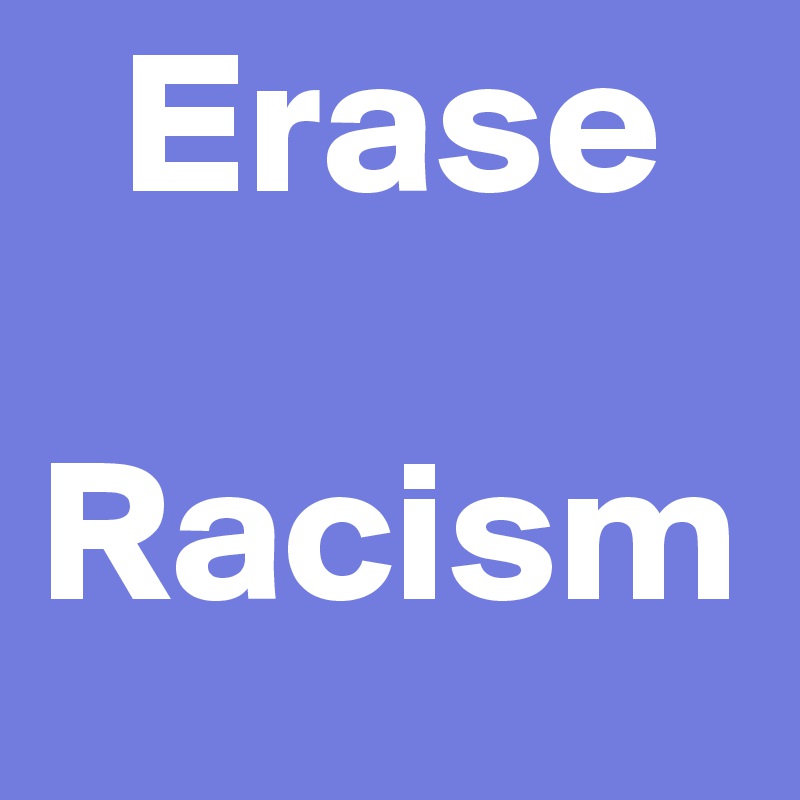   Erase
   Racism