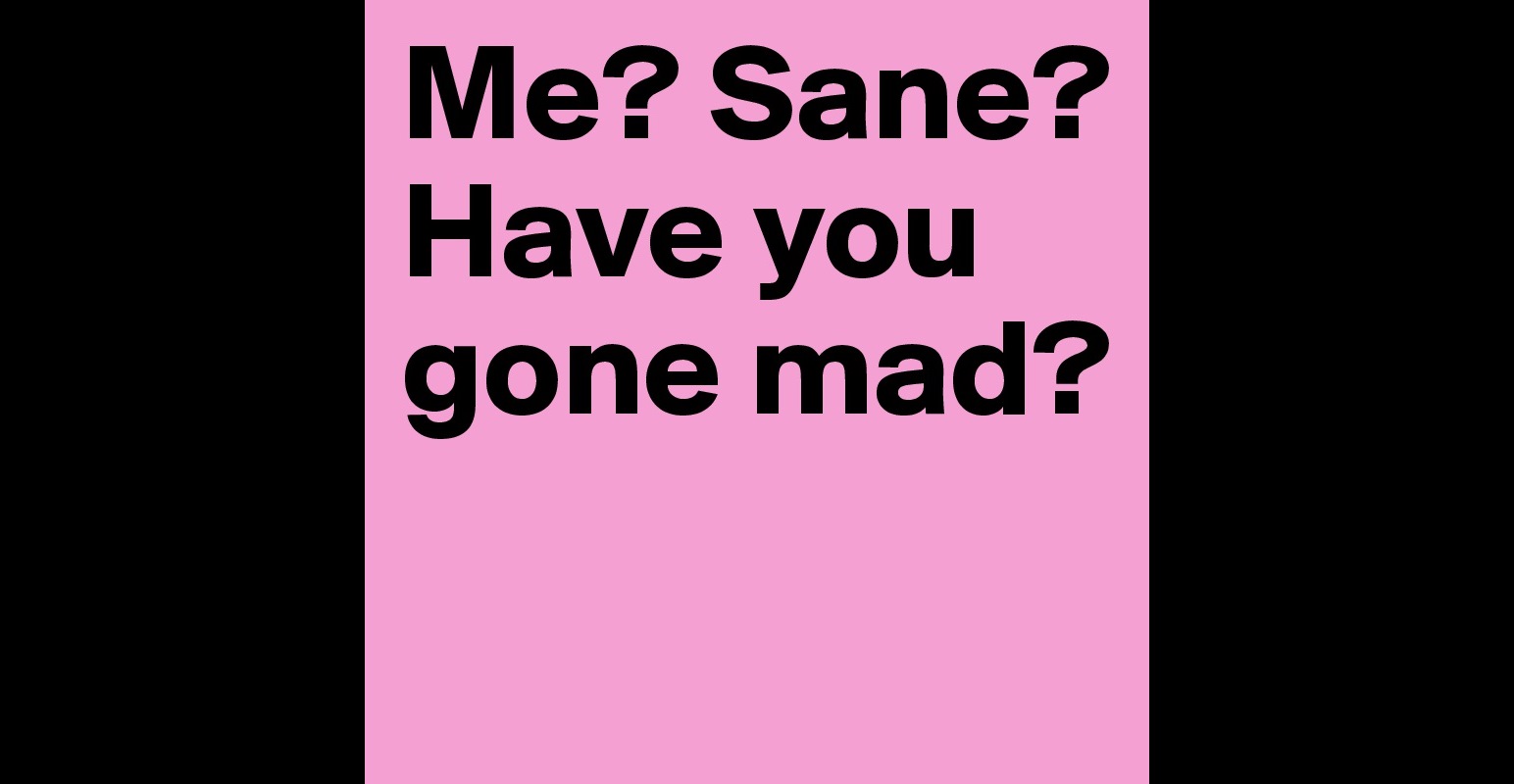 me-sane-have-you-gone-mad-post-by-discardedstat-on-boldomatic