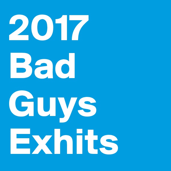 2017
Bad Guys
Exhits