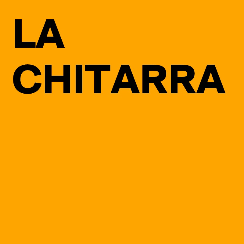 LA CHITARRA