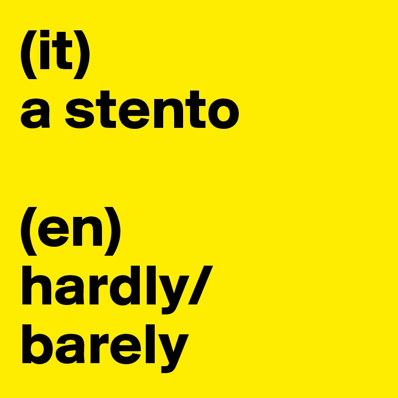 (it) 
a stento

(en) 
hardly/barely