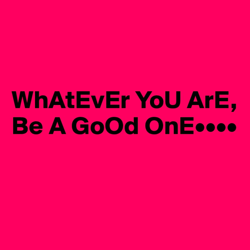 


WhAtEvEr YoU ArE, Be A GoOd OnE••••


