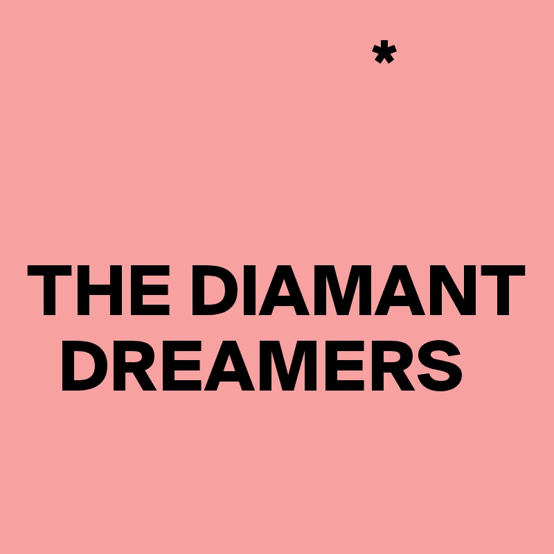                        *


THE DIAMANT   
  DREAMERS
