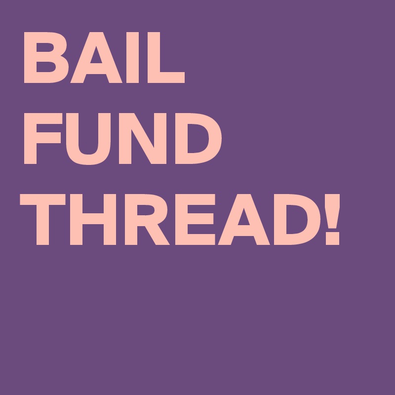 BAIL FUND THREAD!
