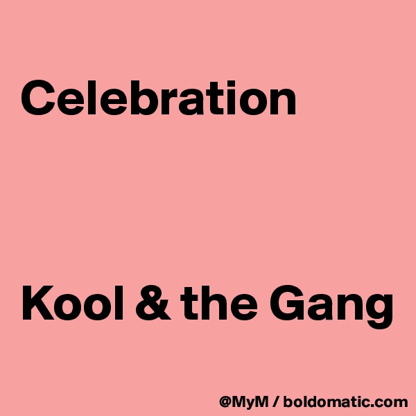 
Celebration



Kool & the Gang
