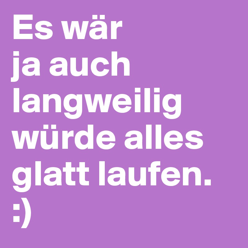 Es wär 
ja auch langweilig würde alles glatt laufen.
:)