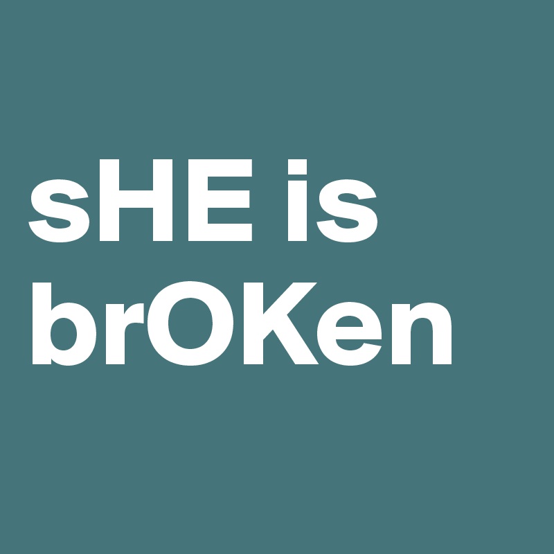 
sHE is
brOKen
