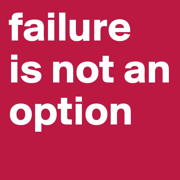 failure is not an option