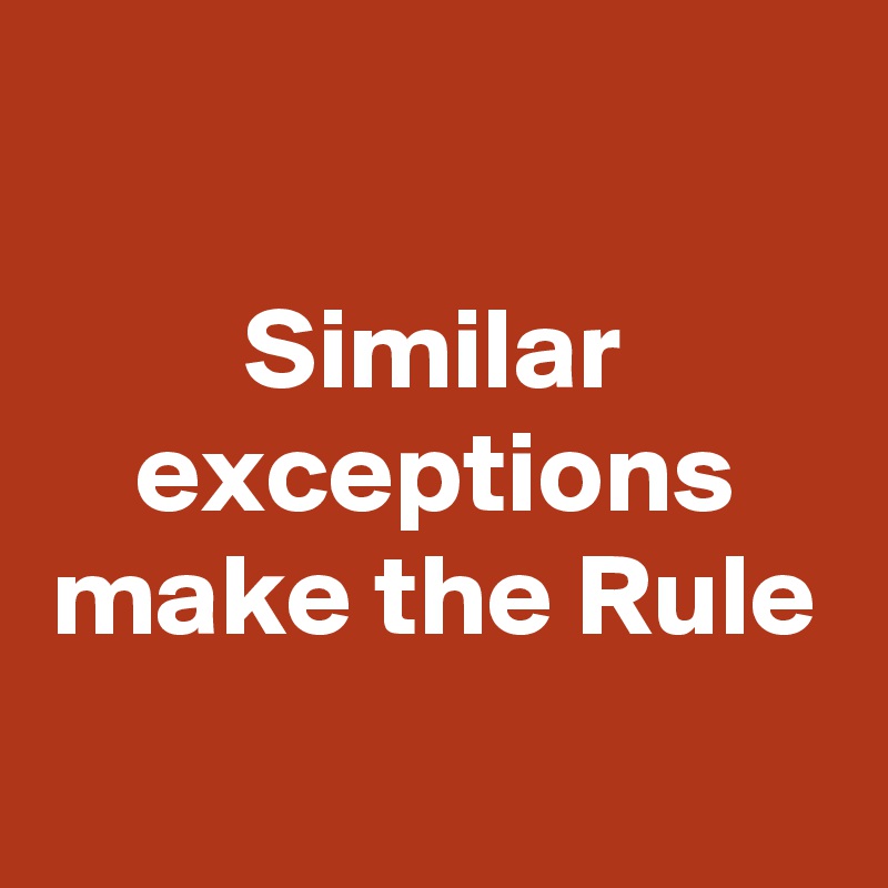 

Similar exceptions make the Rule
