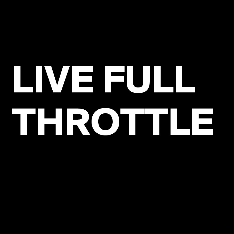 Live Full Throttle Post By Ljcreative On Boldomatic