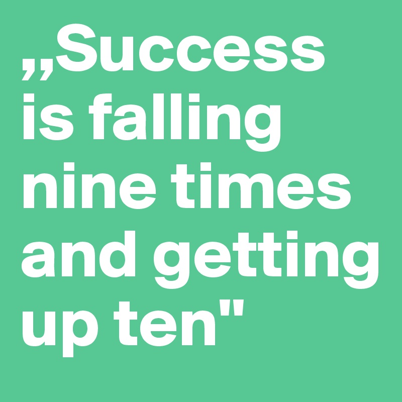 ,,Success is falling nine times and getting up ten''