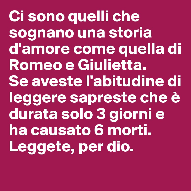 Ci sono quelli che sognano una storia d'amore come quella di Romeo e