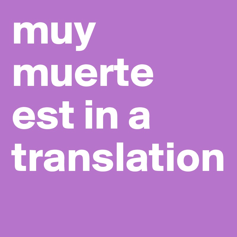 muy muerte est in a translation