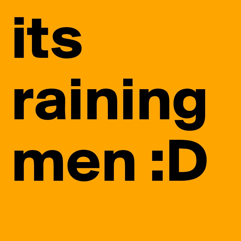 its raining men :D