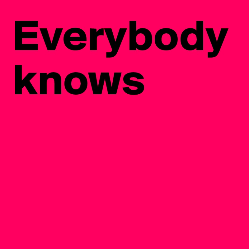 Everybody knows


