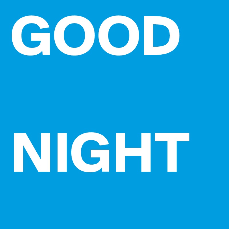 GOOD

NIGHT
