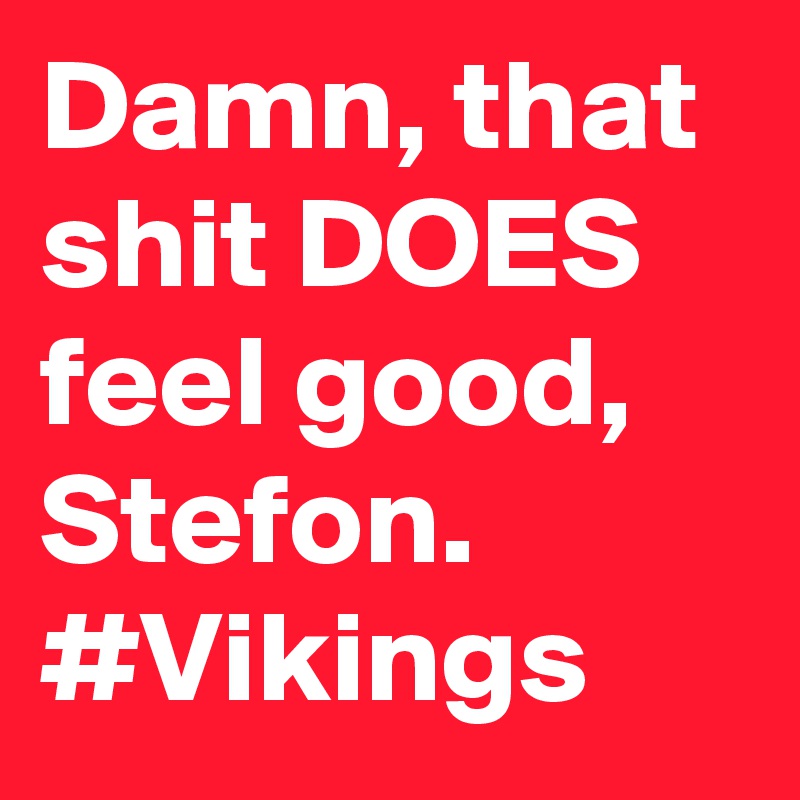 Damn, that shit DOES feel good, Stefon. #Vikings